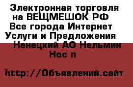 Электронная торговля на ВЕЩМЕШОК.РФ - Все города Интернет » Услуги и Предложения   . Ненецкий АО,Нельмин Нос п.